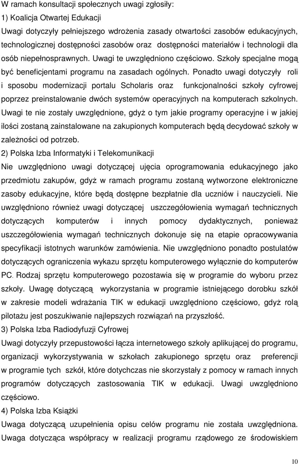 Ponadto uwagi dotyczyły roli i sposobu modernizacji portalu Scholaris oraz funkcjonalności szkoły cyfrowej poprzez preinstalowanie dwóch systemów operacyjnych na komputerach szkolnych.