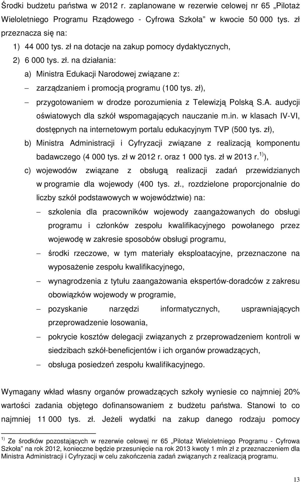 zł), przygotowaniem w drodze porozumienia z Telewizją Polską S.A. audycji oświatowych dla szkół wspomagających nauczanie m.in.