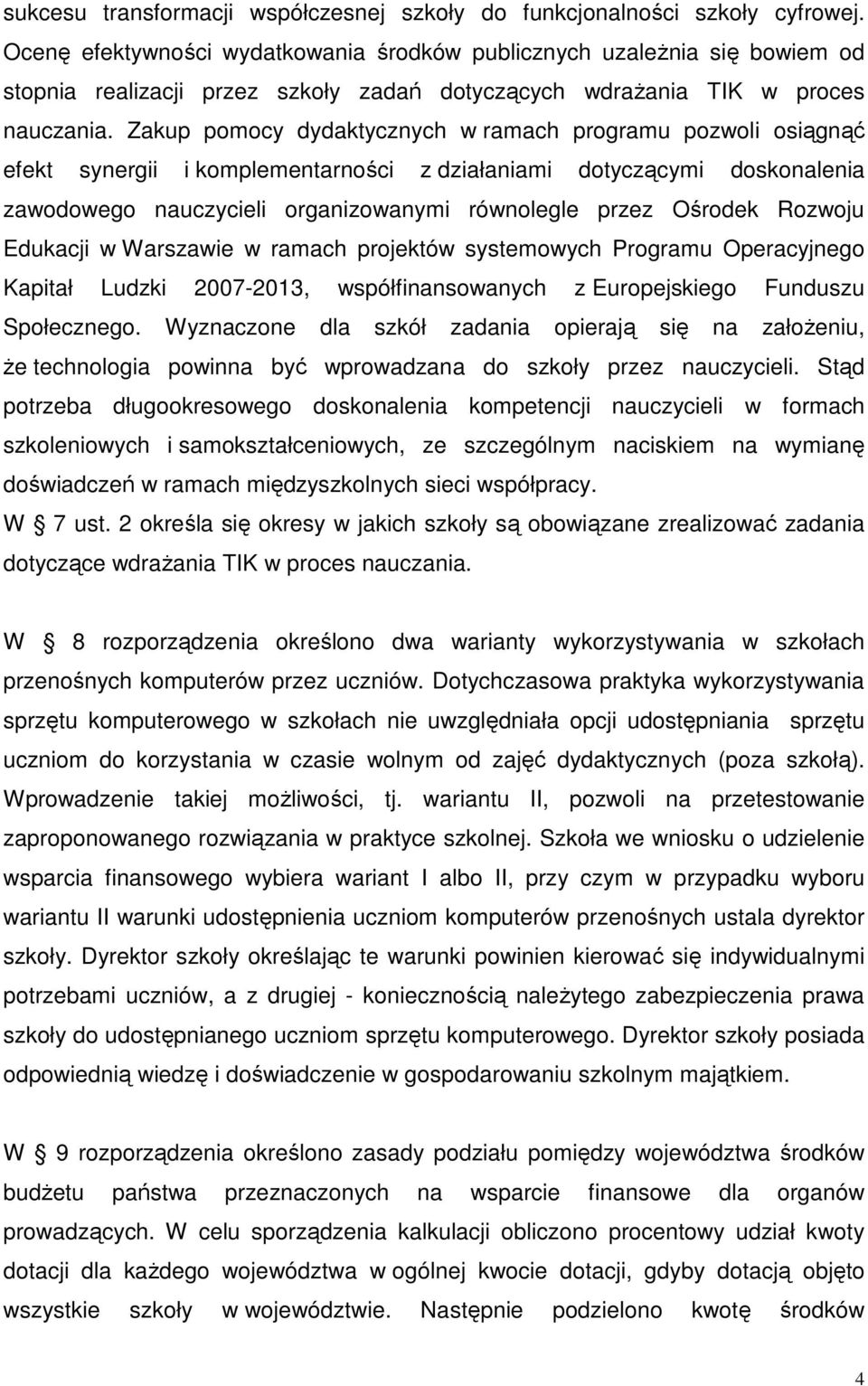 Zakup pomocy dydaktycznych w ramach programu pozwoli osiągnąć efekt synergii i komplementarności z działaniami dotyczącymi doskonalenia zawodowego nauczycieli organizowanymi równolegle przez Ośrodek