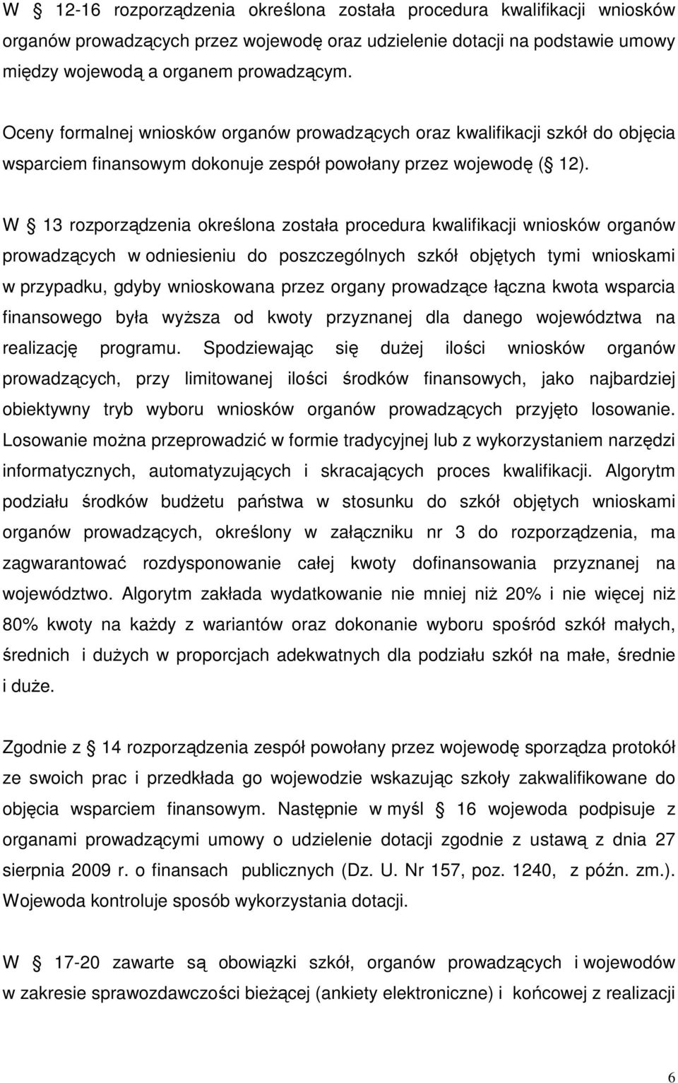 W 13 rozporządzenia określona została procedura kwalifikacji wniosków organów prowadzących w odniesieniu do poszczególnych szkół objętych tymi wnioskami w przypadku, gdyby wnioskowana przez organy