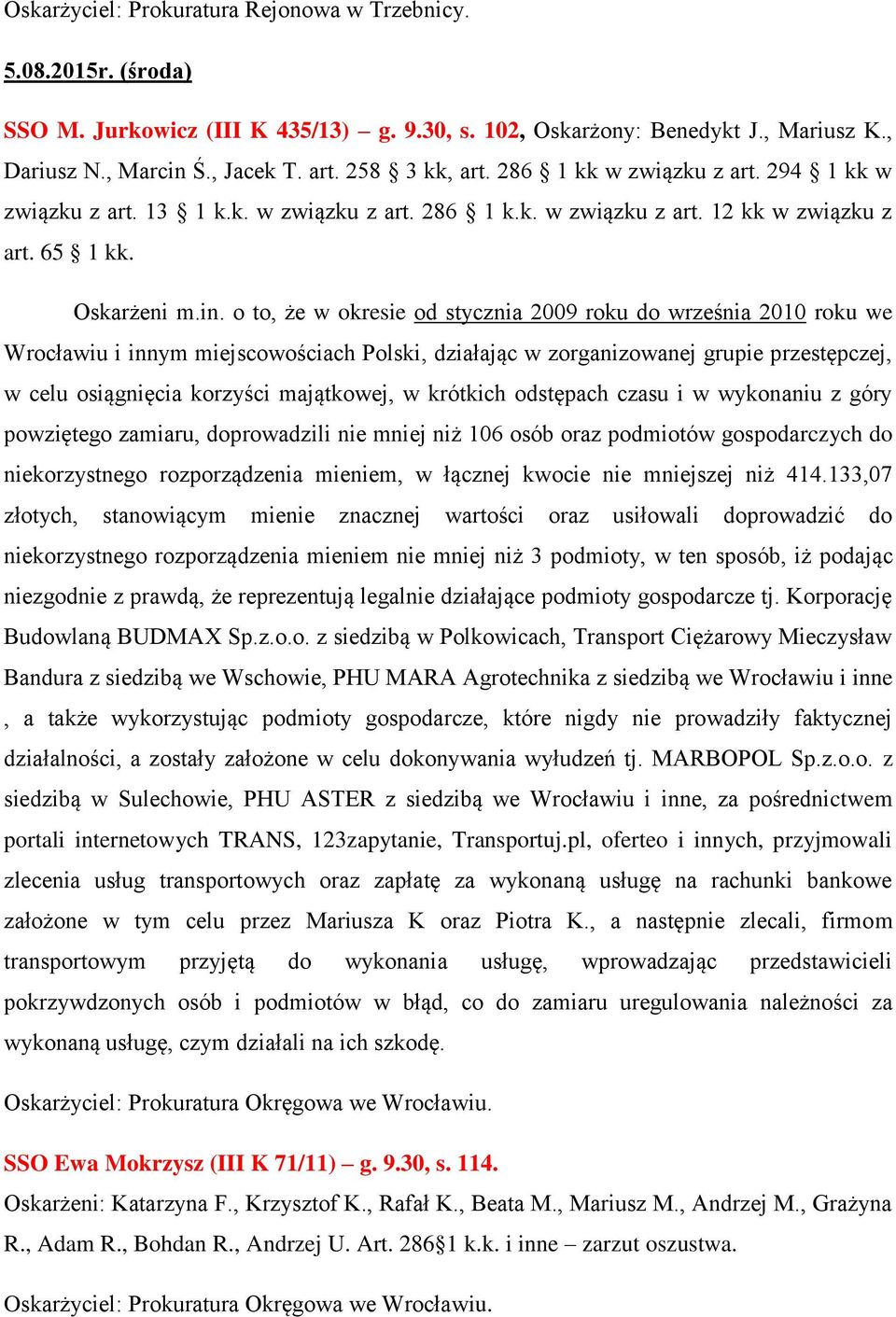 o to, e w okresie od stycznia 2009 roku do wrze nia 2010 roku we Wrocławiu i innym miejscowo ciach Polski, działając w zorganizowanej grupie przestępczej, w celu osiągnięcia korzy ci majątkowej, w