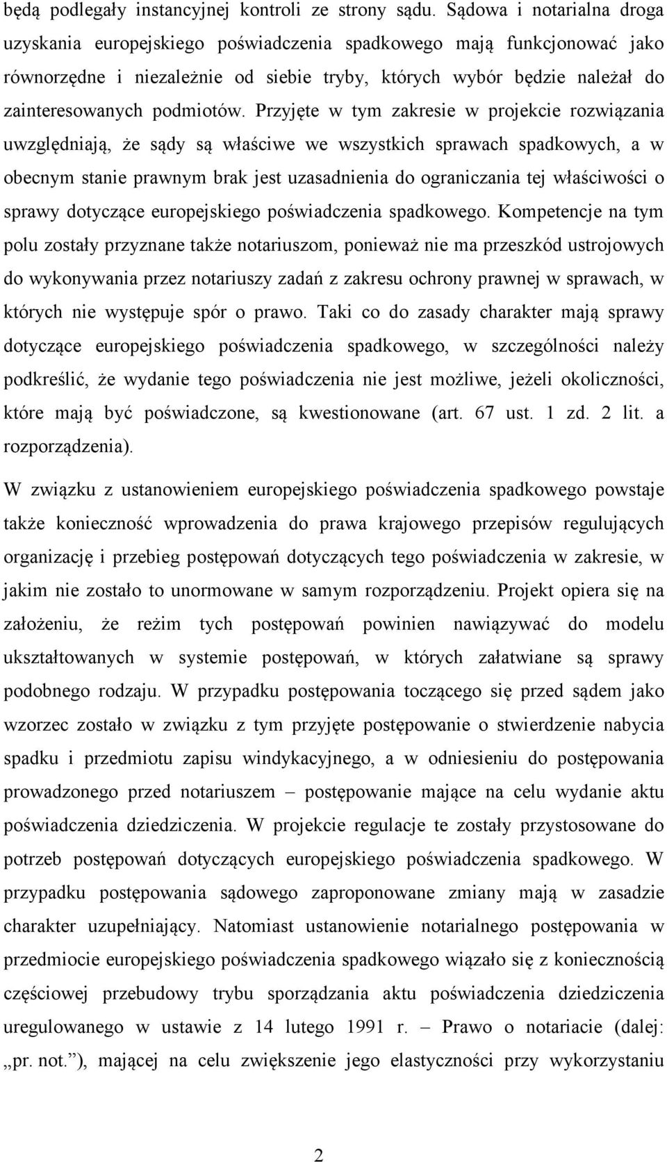 Przyjte w tym zakresie w projekcie rozwizania uwzgldniaj, e sdy s właciwe we wszystkich sprawach spadkowych, a w obecnym stanie prawnym brak jest uzasadnienia do ograniczania tej właciwoci o sprawy