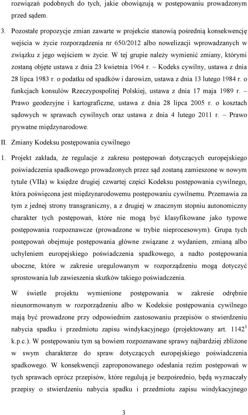 W tej grupie naley wymieni zmiany, którymi zostan objte ustawa z dnia 23 kwietnia 1964 r. Kodeks cywilny, ustawa z dnia 28 lipca 1983 r.