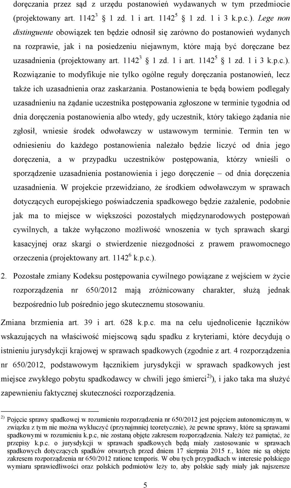 1 i art. 1142 5 1 zd. 1 i 3 k.p.c.). Rozwizanie to modyfikuje nie tylko ogólne reguły dorczania postanowie, lecz take ich uzasadnienia oraz zaskarania.