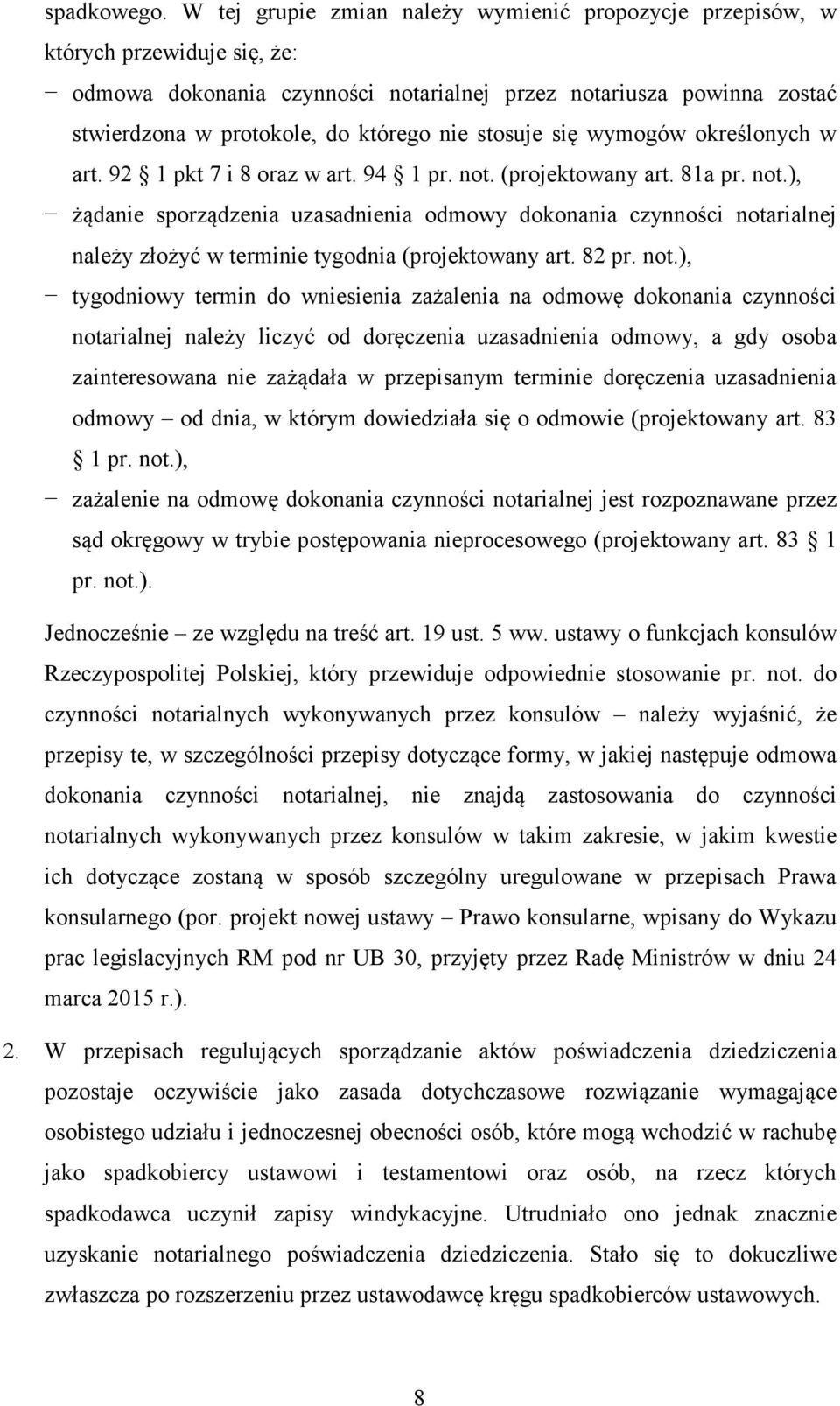 si wymogów okrelonych w art. 92 1 pkt 7 i 8 oraz w art. 94 1 pr. not. (projektowany art. 81a pr. not.), danie sporzdzenia uzasadnienia odmowy dokonania czynnoci notarialnej naley złoy w terminie tygodnia (projektowany art.