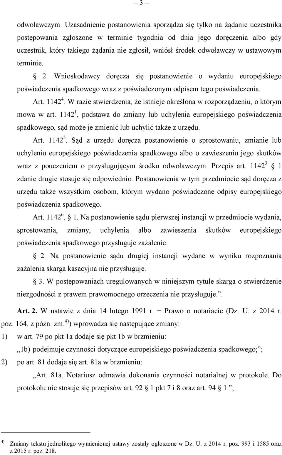 odwoławczy w ustawowym terminie. 2. Wnioskodawcy dorcza si postanowienie o wydaniu europejskiego powiadczenia spadkowego wraz z powiadczonym odpisem tego powiadczenia. Art. 1142 4.
