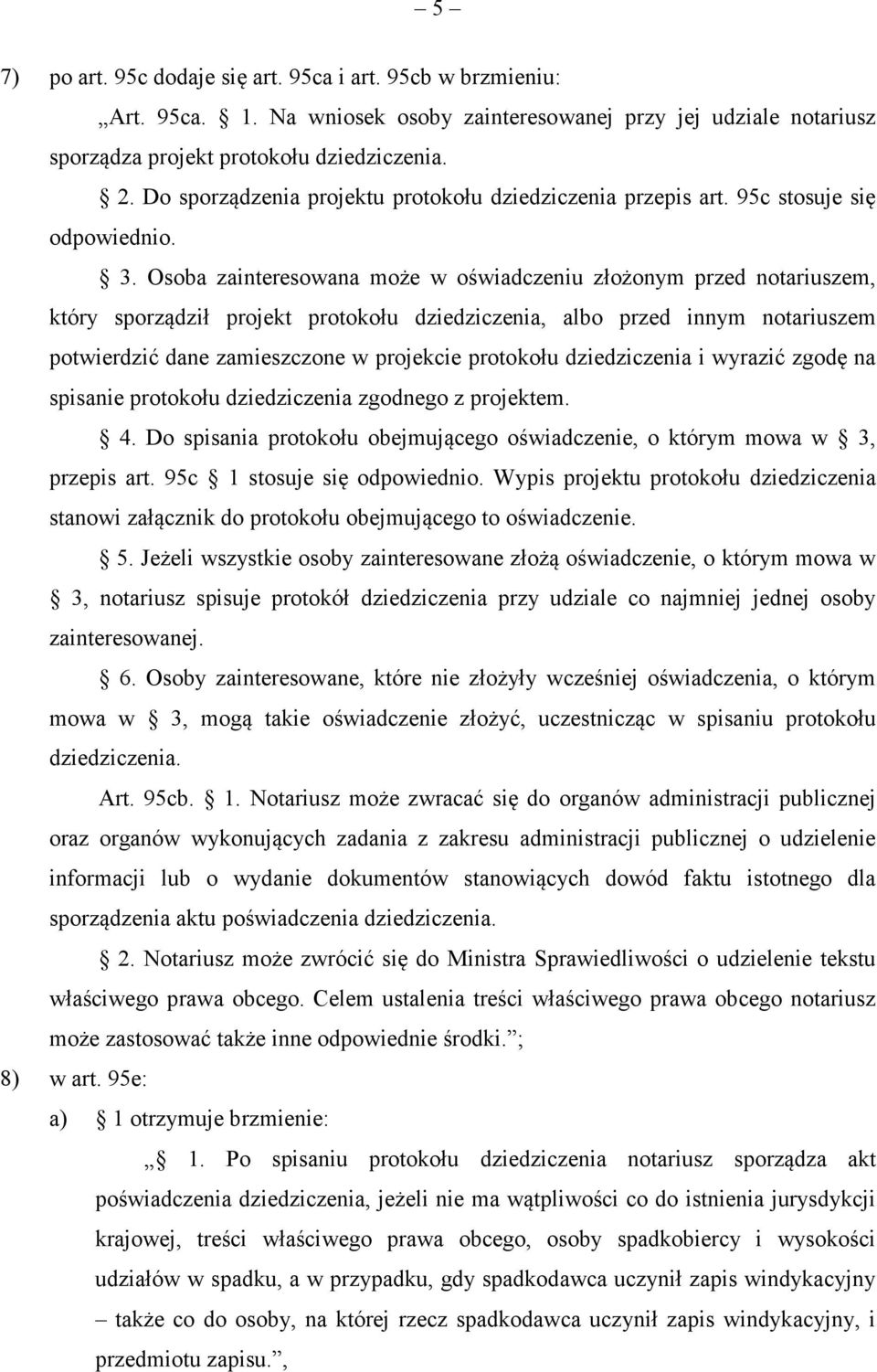 Osoba zainteresowana moe w owiadczeniu złoonym przed notariuszem, który sporzdził projekt protokołu dziedziczenia, albo przed innym notariuszem potwierdzi dane zamieszczone w projekcie protokołu