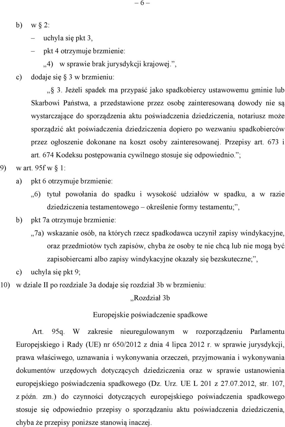 notariusz moe sporzdzi akt powiadczenia dziedziczenia dopiero po wezwaniu spadkobierców przez ogłoszenie dokonane na koszt osoby zainteresowanej. Przepisy art. 673 i art.