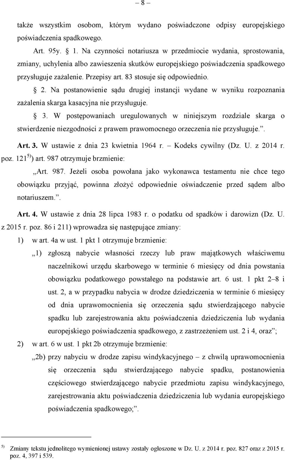 83 stosuje si odpowiednio. 2. Na postanowienie sdu drugiej instancji wydane w wyniku rozpoznania zaalenia skarga kasacyjna nie przysługuje. 3.