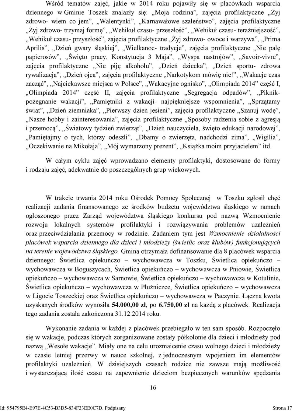 Prima Aprilis, Dzień gwary śląskiej, Wielkanoc- tradycje, zajęcia profilaktyczne Nie palę papierosów, Święto pracy, Konstytucja 3 Maja, Wyspa nastrojów, Savoir-vivre, zajęcia profilaktyczne Nie piję