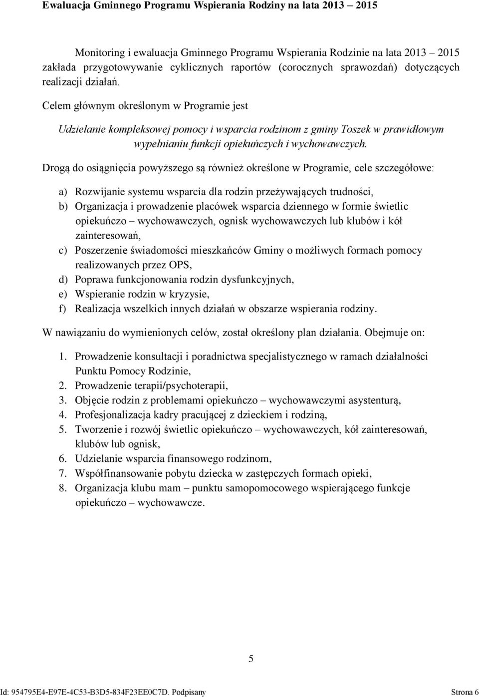 Celem głównym określonym w Programie jest Udzielanie kompleksowej pomocy i wsparcia rodzinom z gminy Toszek w prawidłowym wypełnianiu funkcji opiekuńczych i wychowawczych.