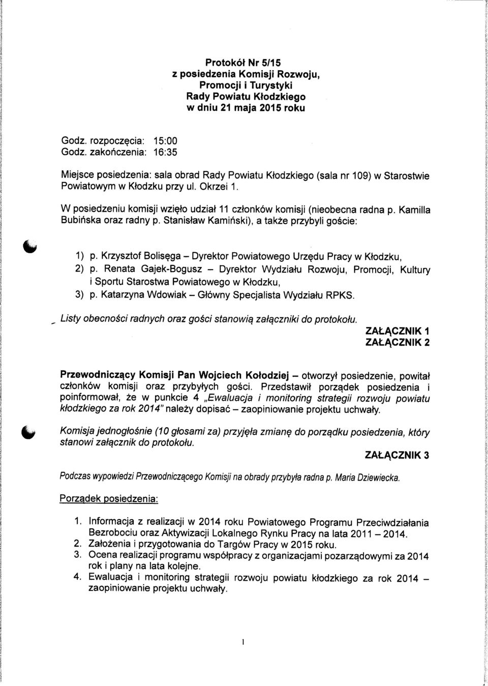 W posiedzeniu komisji wzieto udziat 11 cztonkow komisji (nieobecna radna p. Kamilla Bubiriska oraz radny p. StanisJaw Kamihski), a takze przybyli goscie: j^^ 1) p.