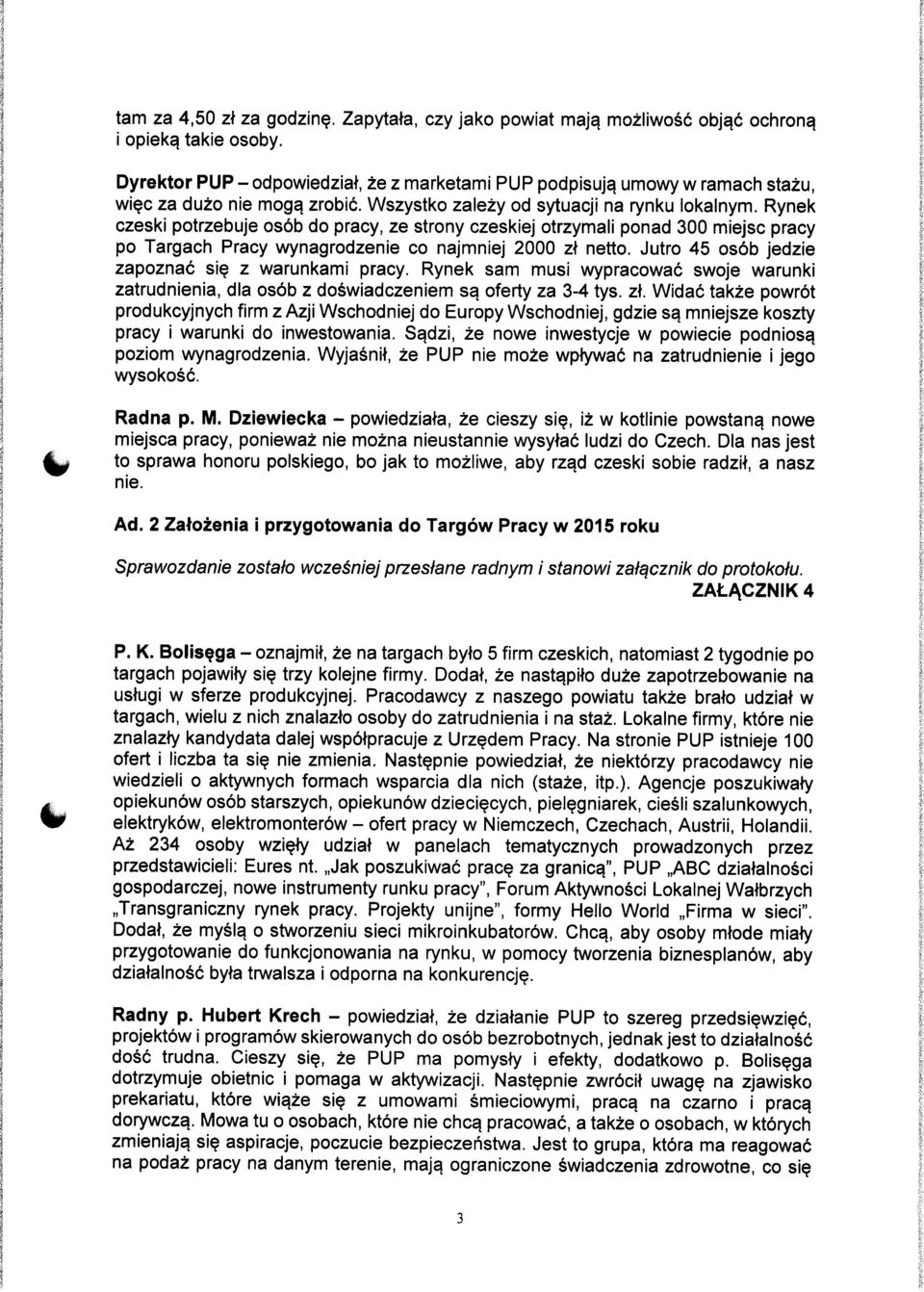 Rynek czeski potrzebuje osob do pracy, ze strony czeskiej otrzymali ponad 300 miejsc pracy po Targach Pracy wynagrodzenie co najmniej 2000 zt netto.