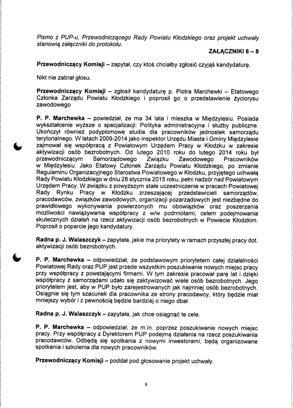 Piotra Marchewki - Etatowego Cztonka Zarzadu Powiatu Ktodzkiego i poprosit go o przedstawienie zyciorysu zawodowego ^ P. P. Marchewka - powiedziat, ze ma 34 lata i mieszka w Miedzylesiu.