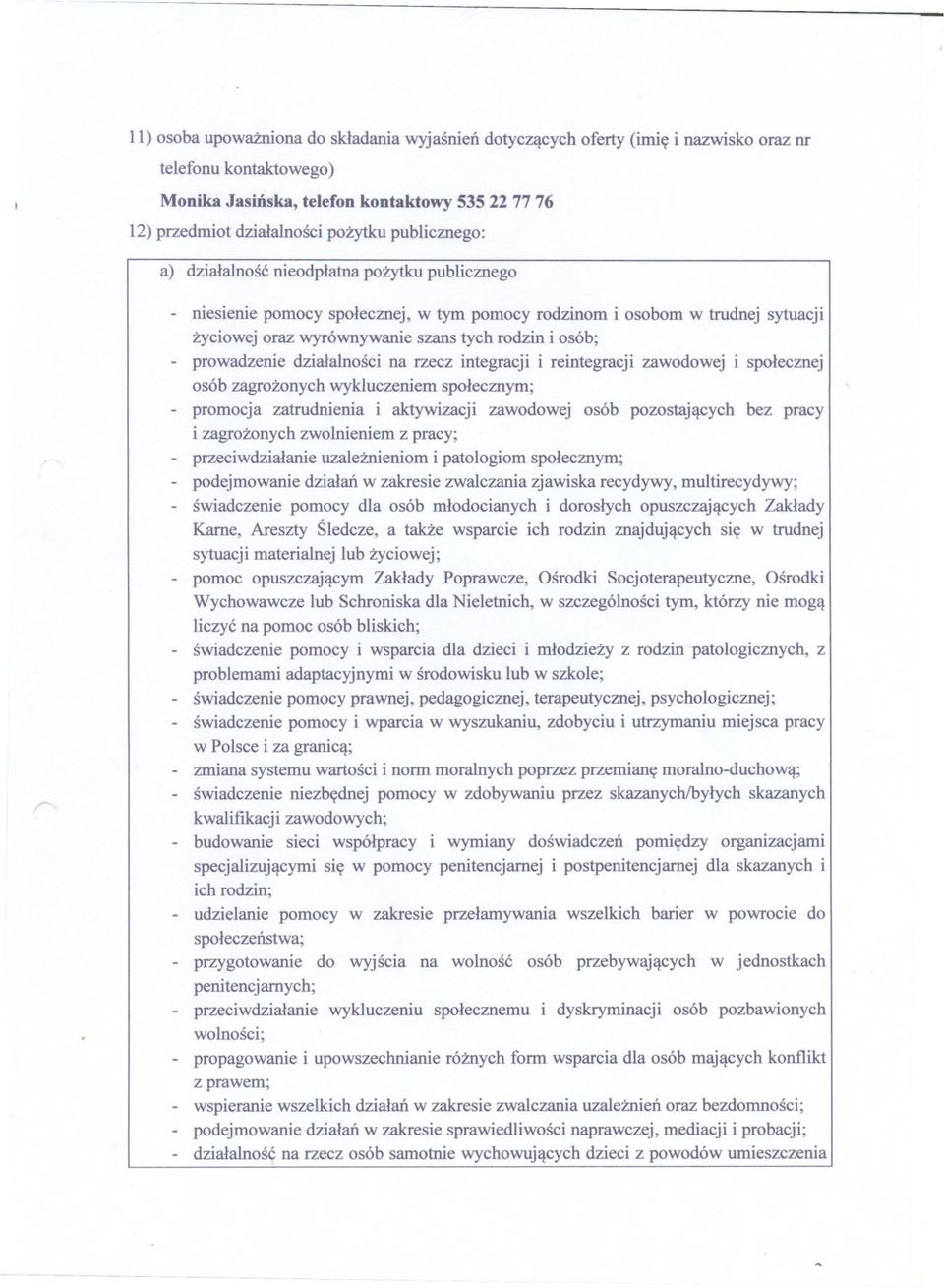 prowadzenie dzialalnosci na rzecz integracji i reintegracji zawodowej i spolecznej osób zagrozonych wykluczeniem spolecznym; - promocja zatrudnienia i aktywizacji zawodowej osób pozostajacych bez