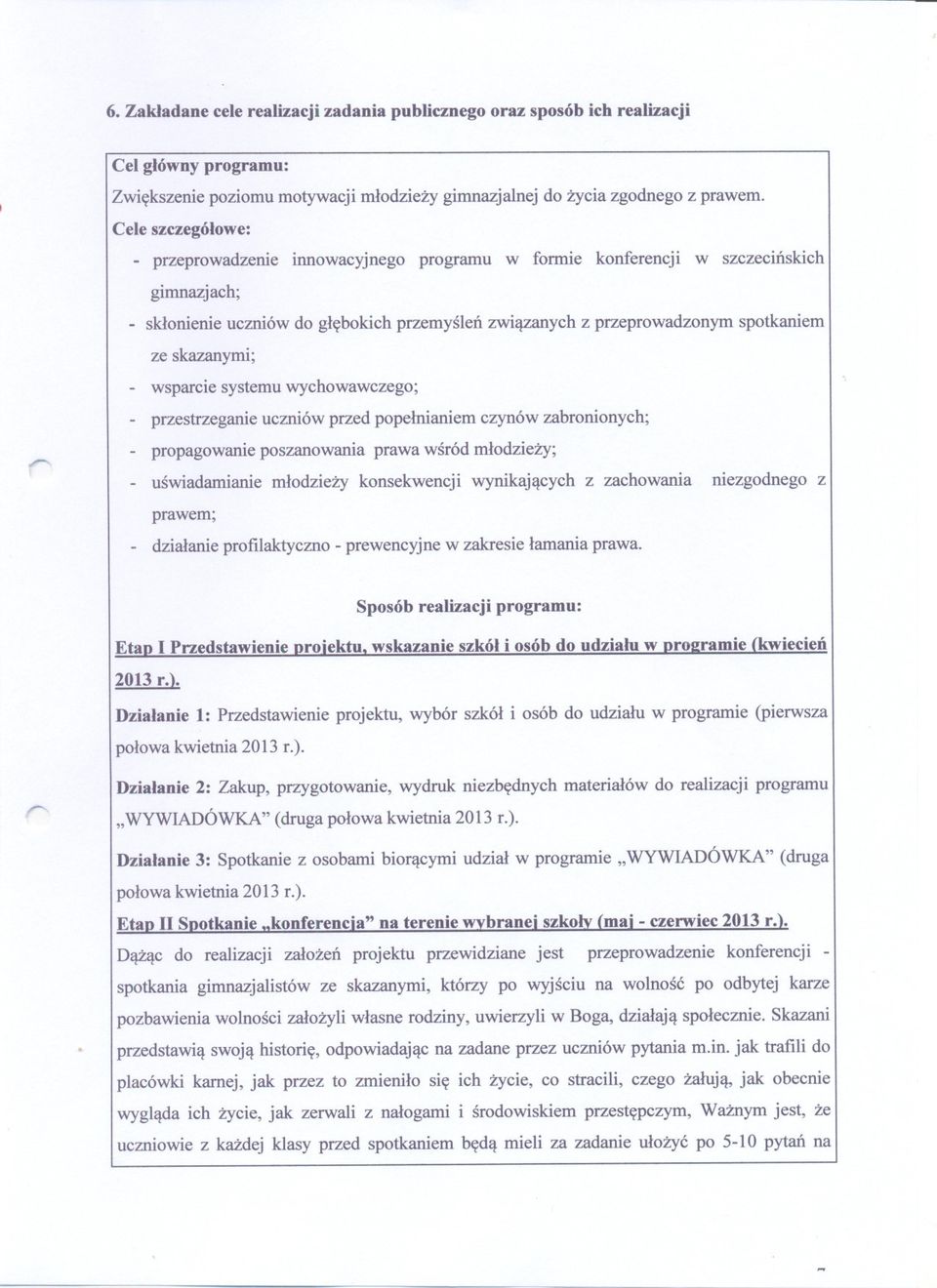 skazanymi; - wsparcie systemu wychowawczego; - przestrzeganie uczniów przed popelnianiem czynów zabronionych; - propagowanie poszanowania prawa wsród mlodziezy; - uswiadamianie mlodziezy konsekwencji