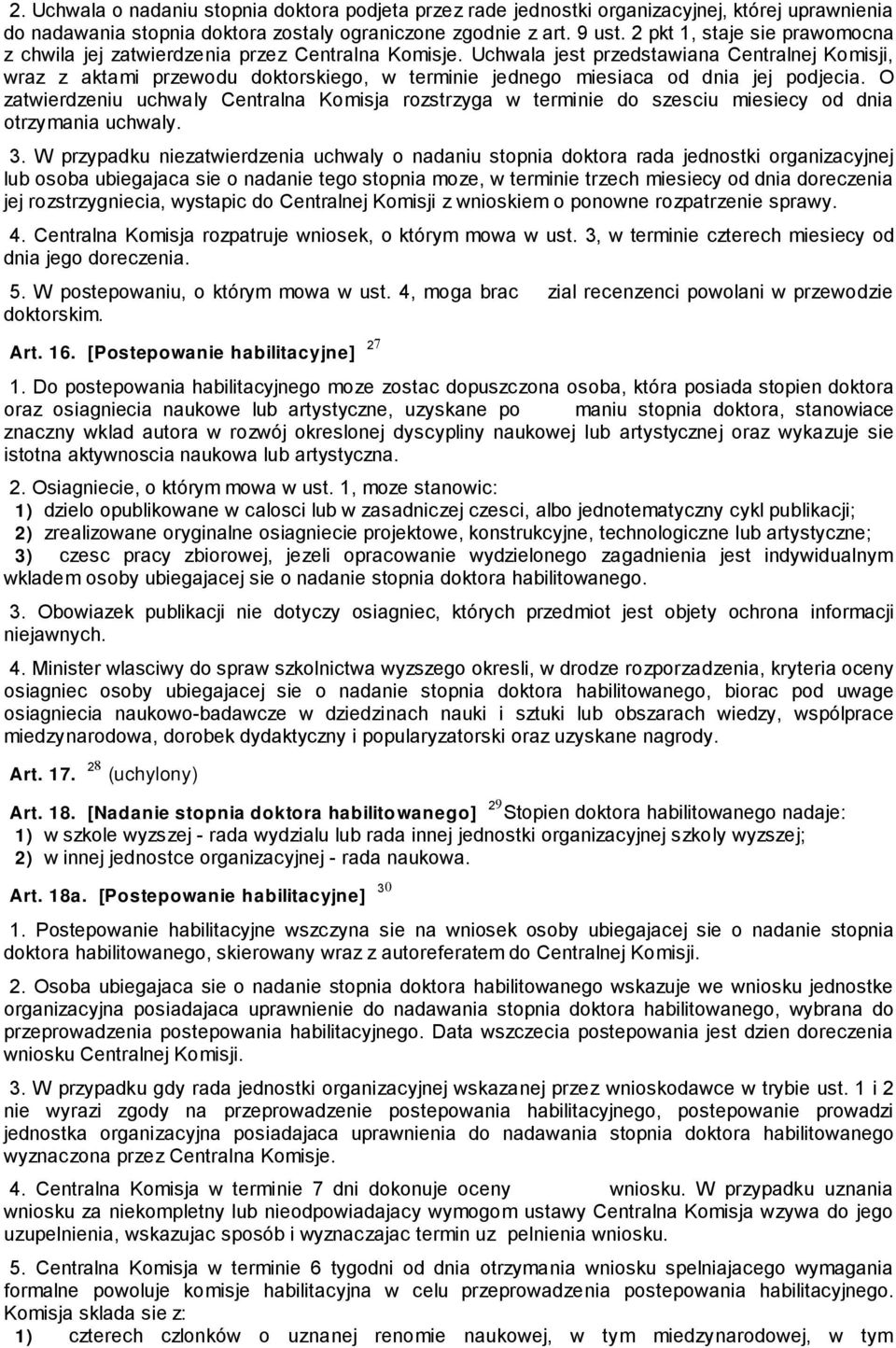 Uchwala jest przedstawiana Centralnej Komisji, wraz z aktami przewodu doktorskiego, w terminie jednego miesiaca od dnia jej podjecia.