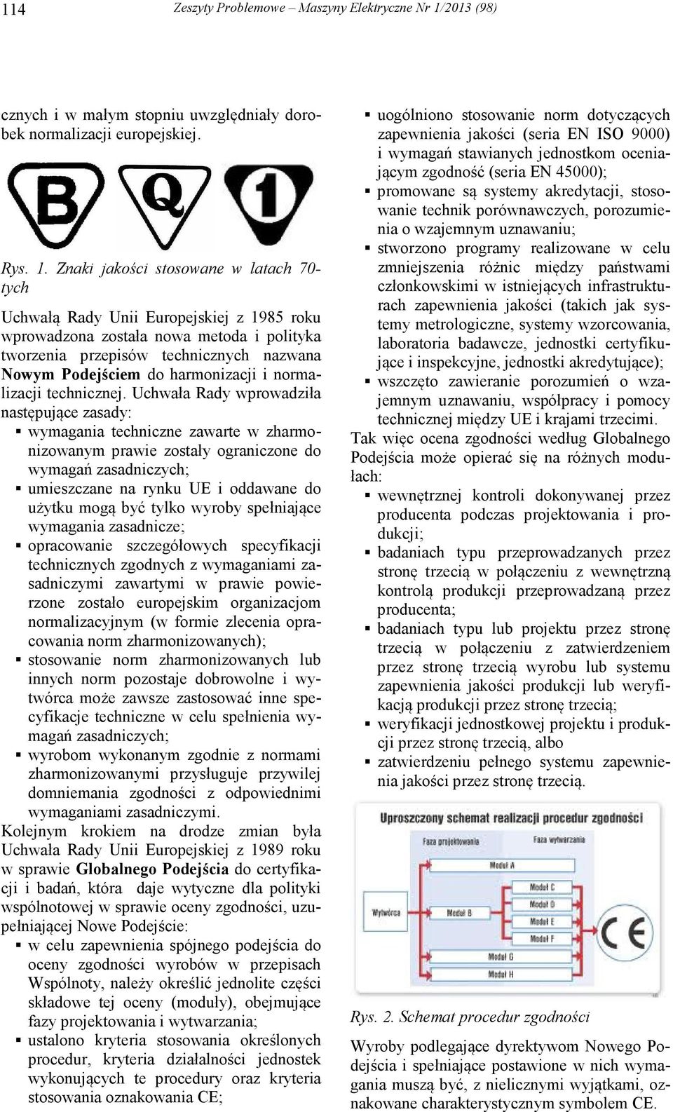 Znaki jakości stosowane w latach 70- tych Uchwałą Rady Unii Europejskiej z 1985 roku wprowadzona została nowa metoda i polityka tworzenia przepisów technicznych nazwana Nowym Podejściem do