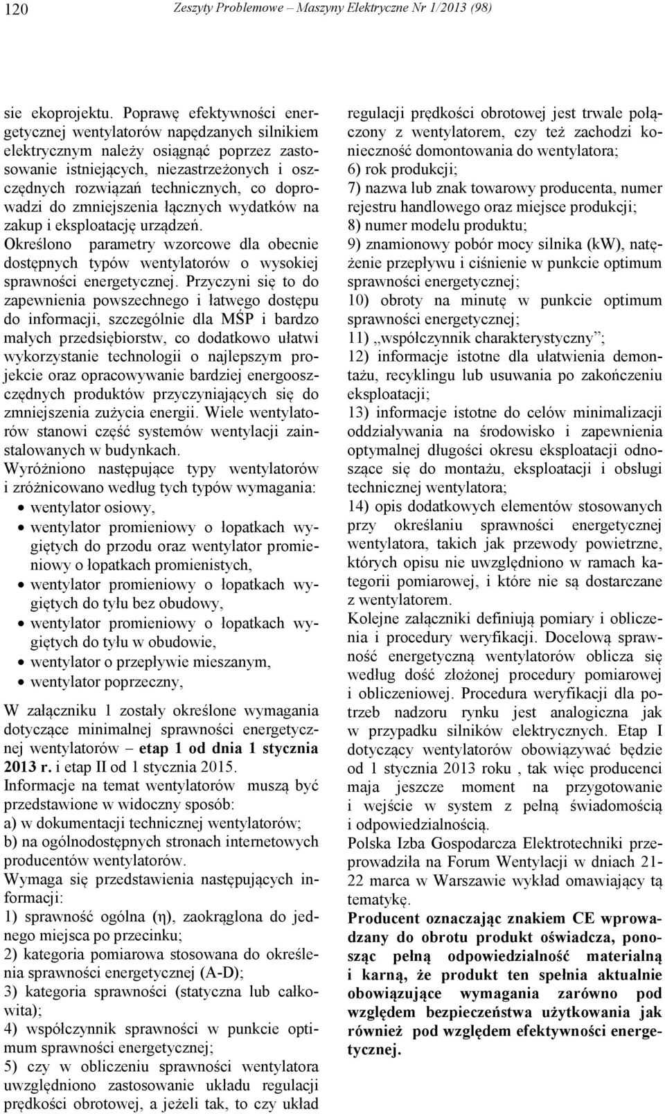 doprowadzi do zmniejszenia łącznych wydatków na zakup i eksploatację urządzeń. Określono parametry wzorcowe dla obecnie dostępnych typów wentylatorów o wysokiej sprawności energetycznej.