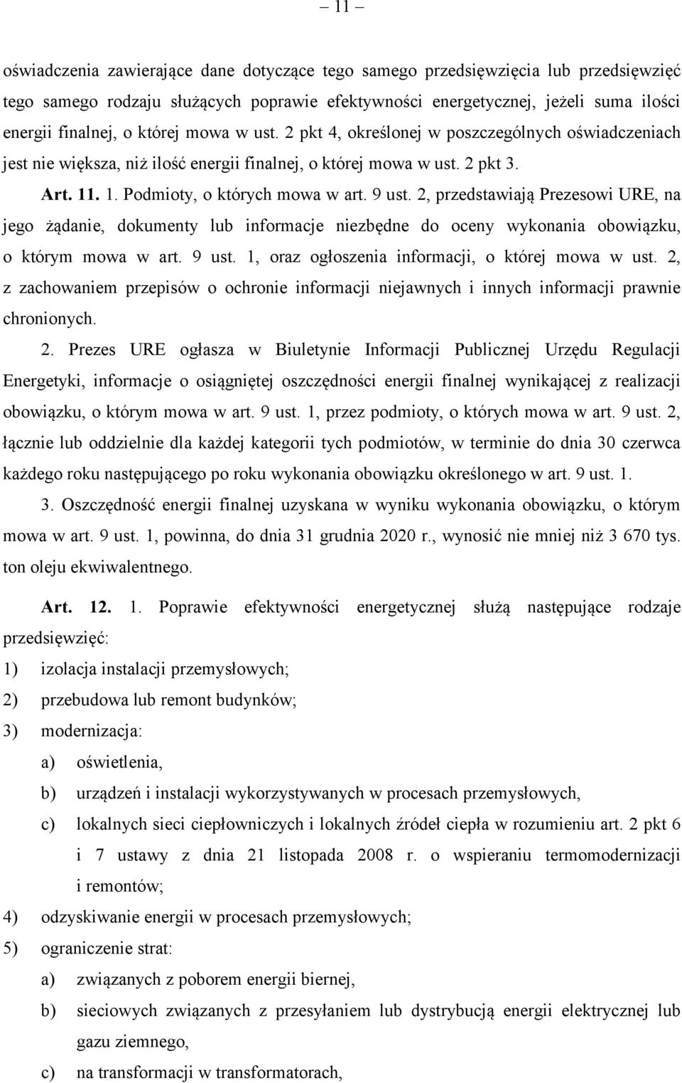 2, przedstawiają Prezesowi URE, na jego żądanie, dokumenty lub informacje niezbędne do oceny wykonania obowiązku, o którym mowa w art. 9 ust. 1, oraz ogłoszenia informacji, o której mowa w ust.