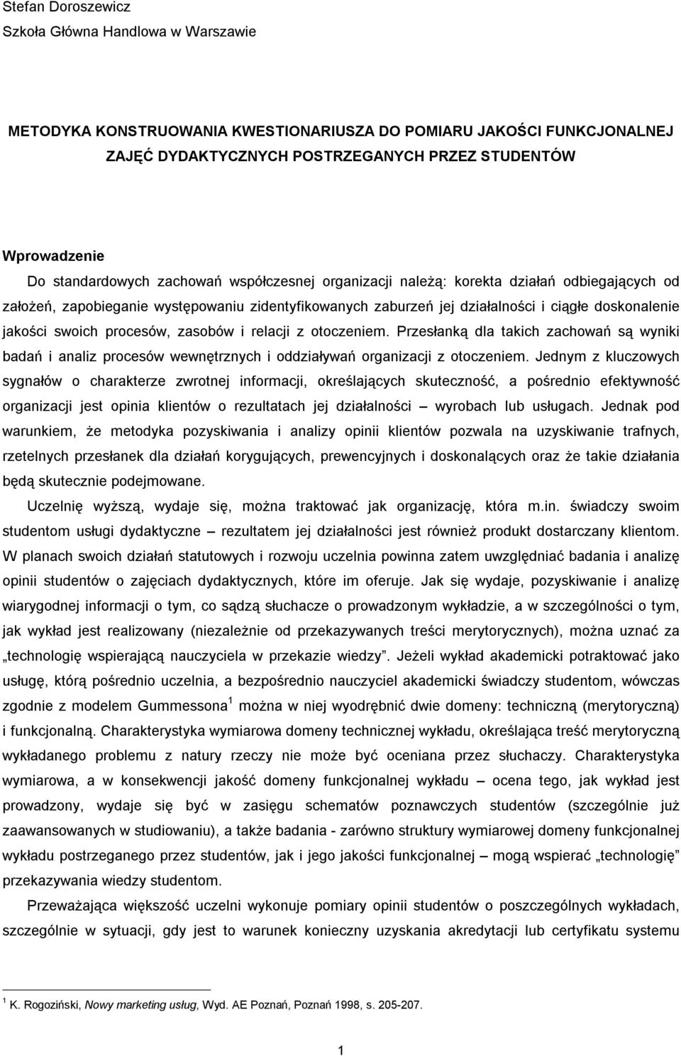 swoich procesów, zasobów i relacji z otoczeniem. Przesłanką dla takich zachowań są wyniki badań i analiz procesów wewnętrznych i oddziaływań organizacji z otoczeniem.