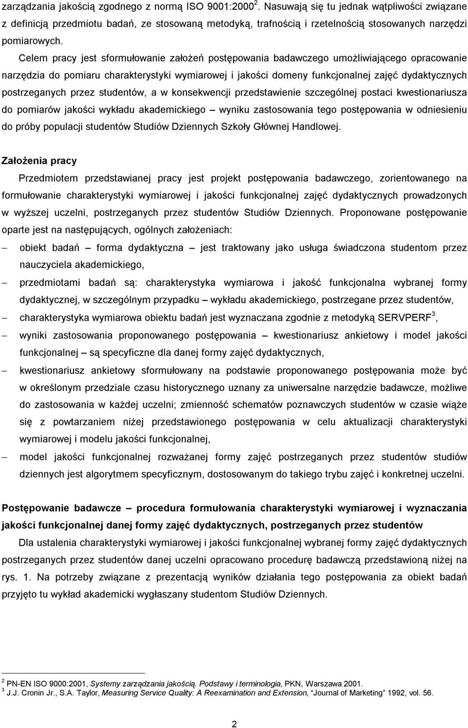 Celem pracy jest sformułowanie założeń postępowania badawczego umożliwiającego opracowanie narzędzia do pomiaru charakterystyki wymiarowej i jakości domeny funkcjonalnej zajęć dydaktycznych