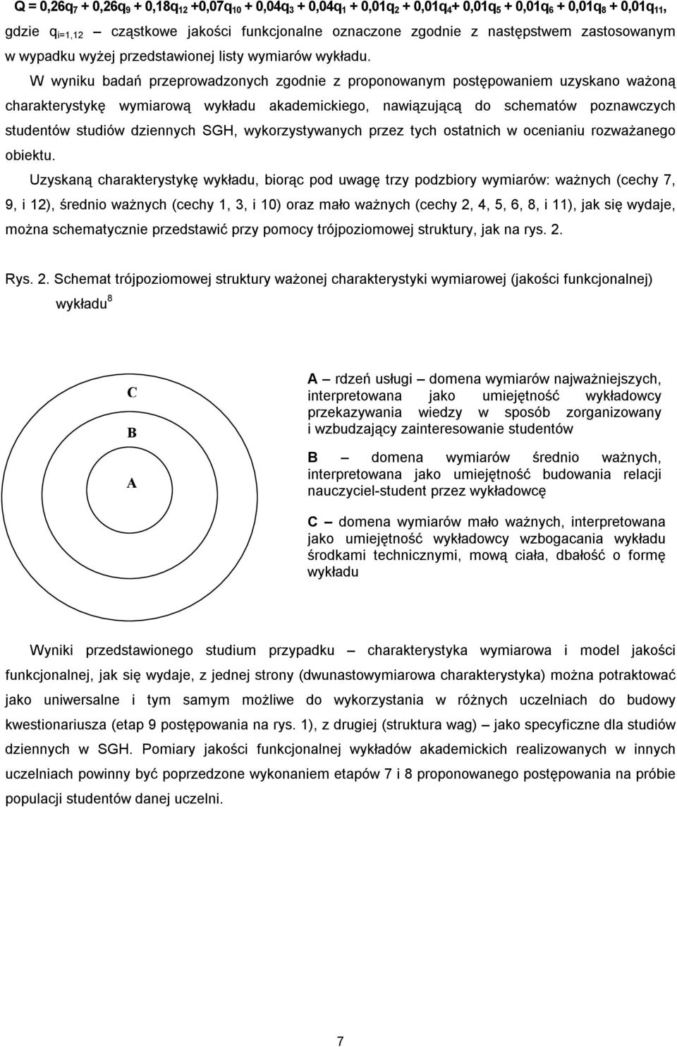 W wyniku badań przeprowadzonych zgodnie z proponowanym postępowaniem uzyskano ważoną charakterystykę wymiarową wykładu akademickiego, nawiązującą do schematów poznawczych studentów studiów dziennych