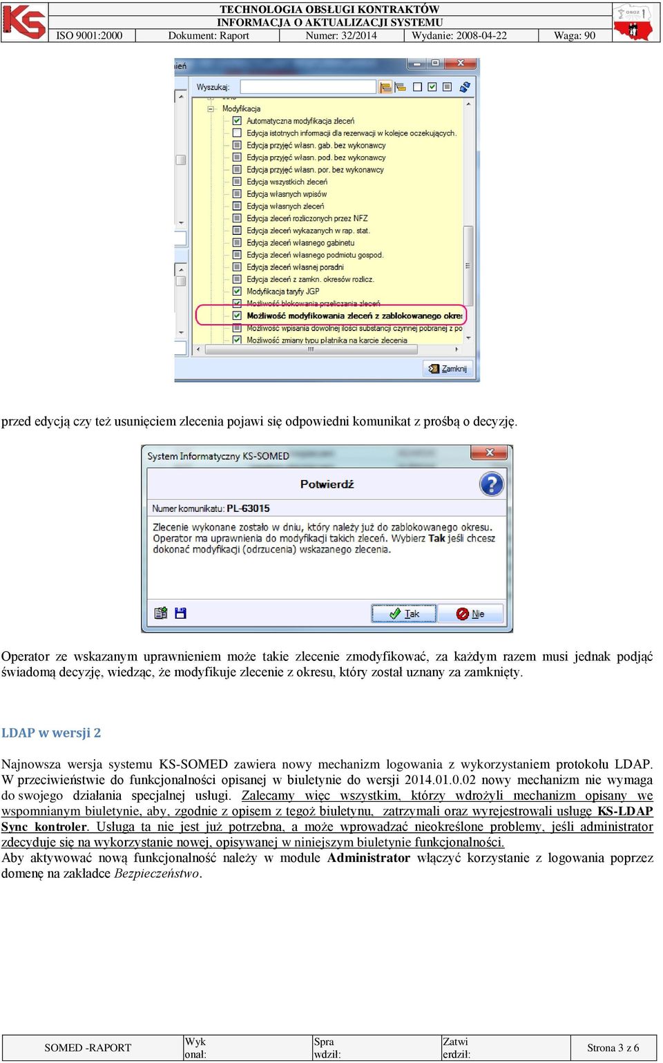 LDAP w wersji 2 Najnowsza wersja systemu KS-SOMED zawiera nowy mechanizm logowania z wykorzystaniem protokołu LDAP. W przeciwieństwie do funkcjonalności opisanej w biuletynie do wersji 201