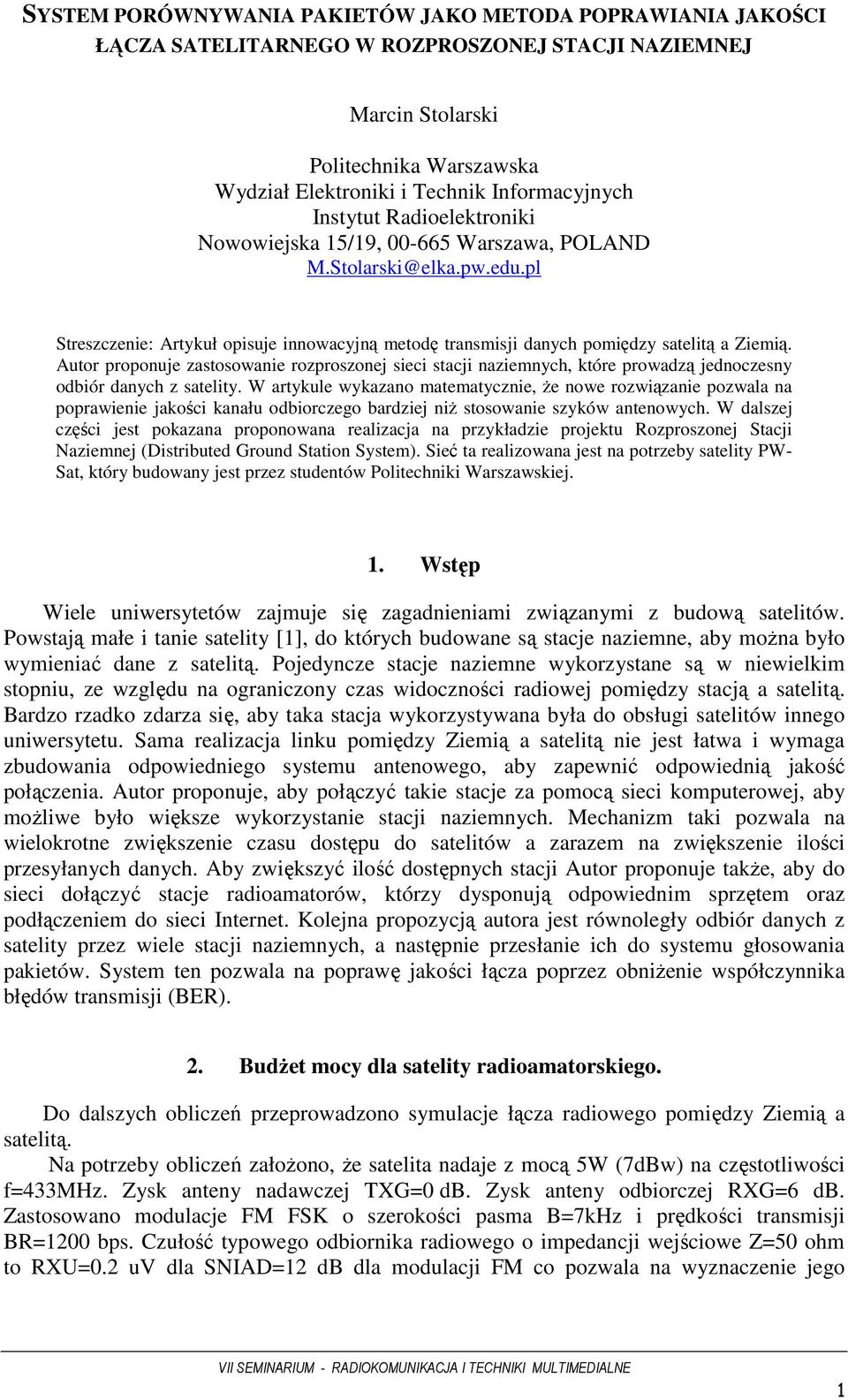 Autor proponuje zastosowanie rozproszonej sieci stacji naziemnych, które prowadzą jednoczesny odbiór danych z satelity.