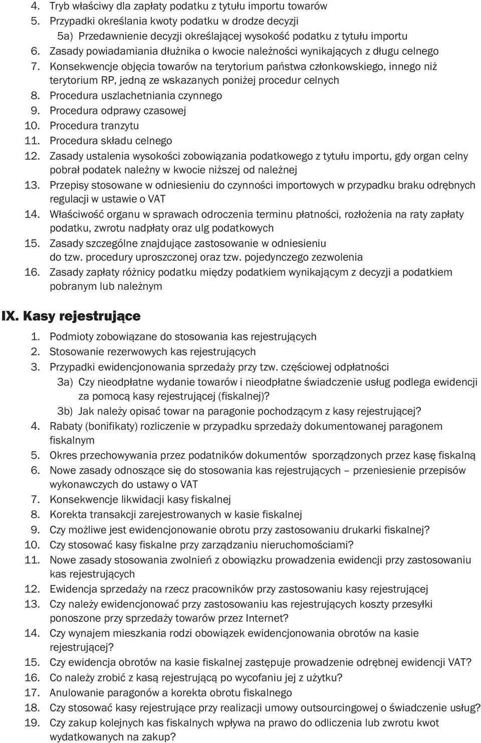 Konsekwencje objęcia towarów na terytorium państwa członkowskiego, innego niż terytorium RP, jedną ze wskazanych poniżej procedur celnych 8. Procedura uszlachetniania czynnego 9.