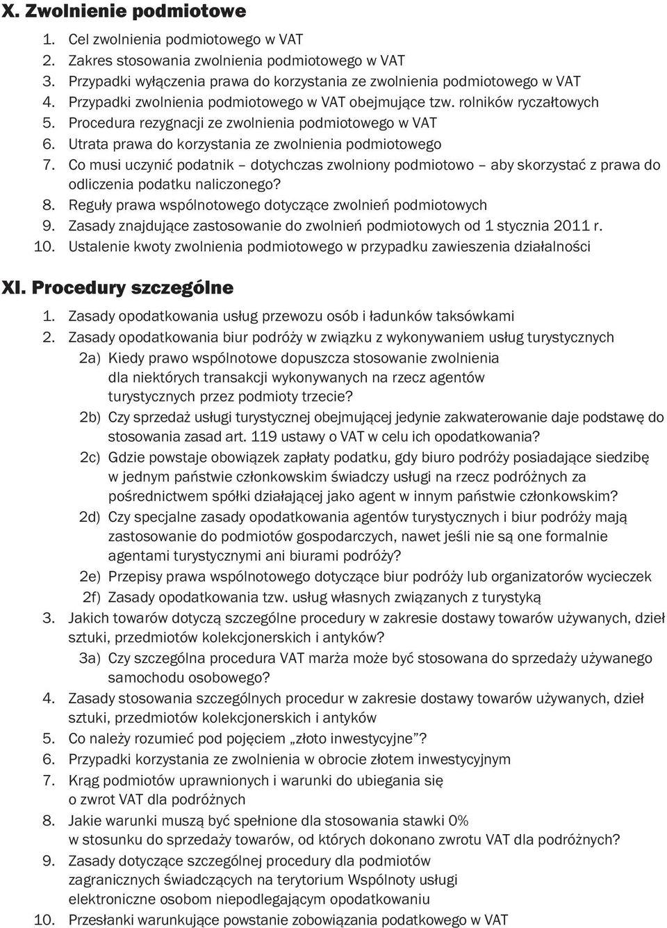 Co musi uczynić podatnik dotychczas zwolniony podmiotowo aby skorzystać z prawa do odliczenia podatku naliczonego? 8. Reguły prawa wspólnotowego dotyczące zwolnień podmiotowych 9.