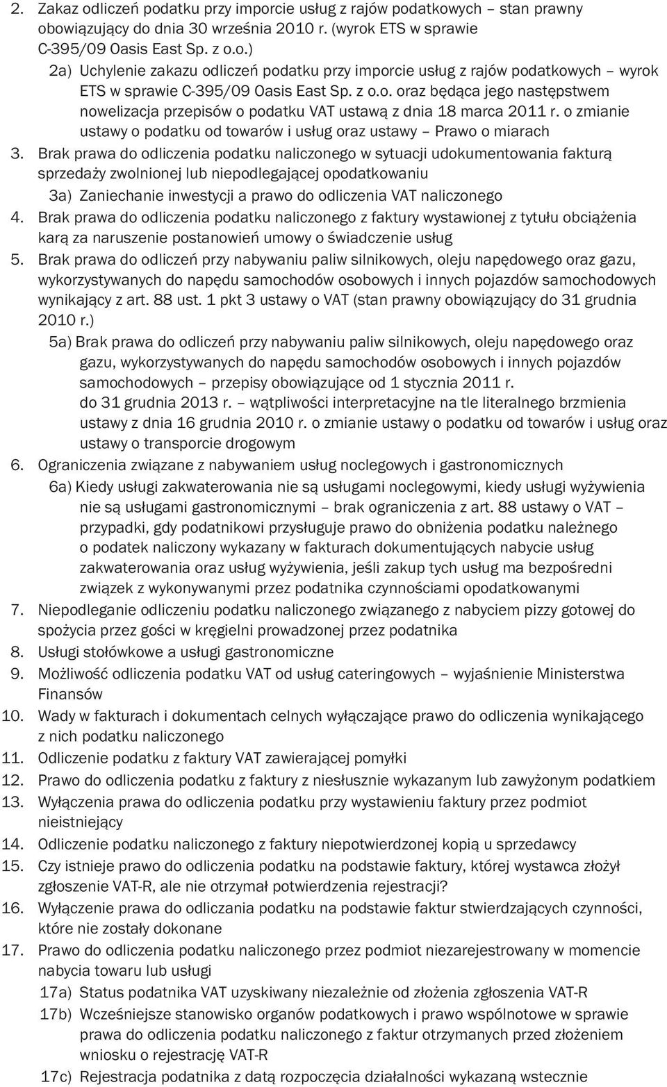 Brak prawa do odliczenia podatku naliczonego w sytuacji udokumentowania fakturą sprzedaży zwolnionej lub niepodlegającej opodatkowaniu 3a) Zaniechanie inwestycji a prawo do odliczenia VAT naliczonego