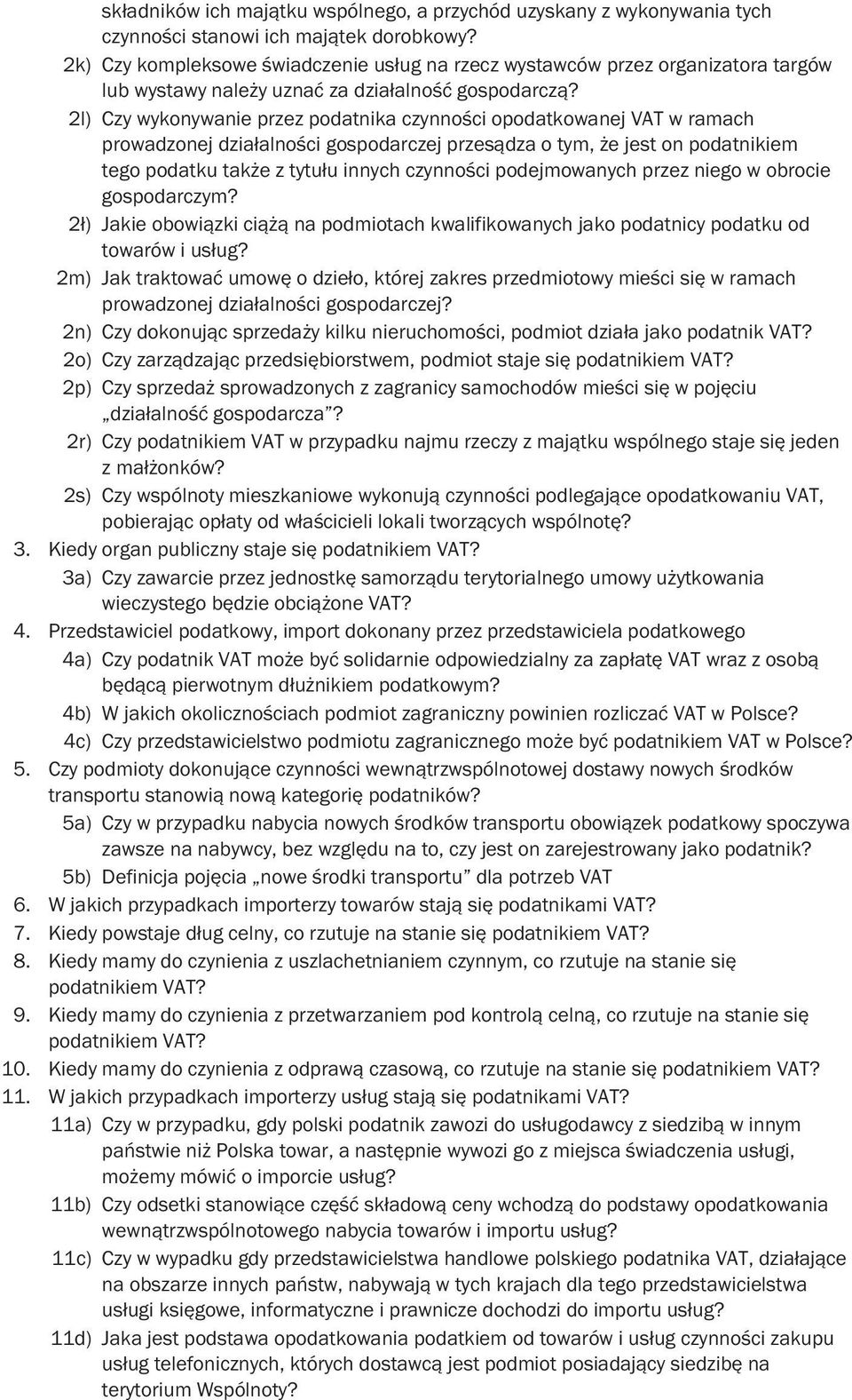 2l) Czy wykonywanie przez podatnika czynności opodatkowanej VAT w ramach prowadzonej działalności gospodarczej przesądza o tym, że jest on podatnikiem tego podatku także z tytułu innych czynności