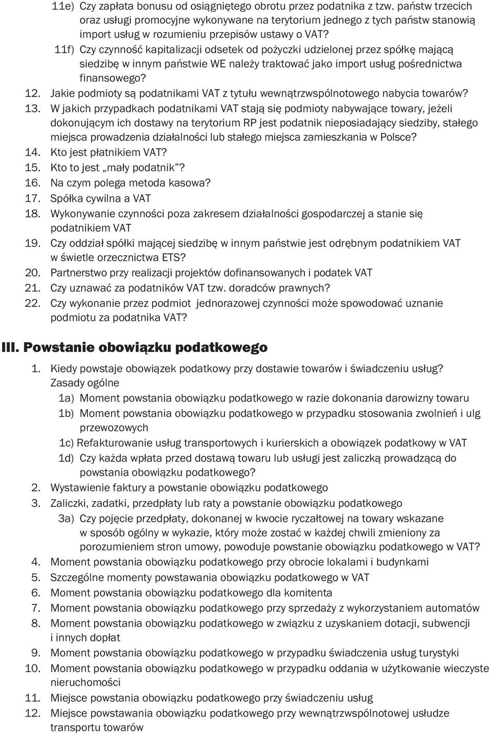 11f) Czy czynność kapitalizacji odsetek od pożyczki udzielonej przez spółkę mającą siedzibę w innym państwie WE należy traktować jako import usług pośrednictwa finansowego? 12.