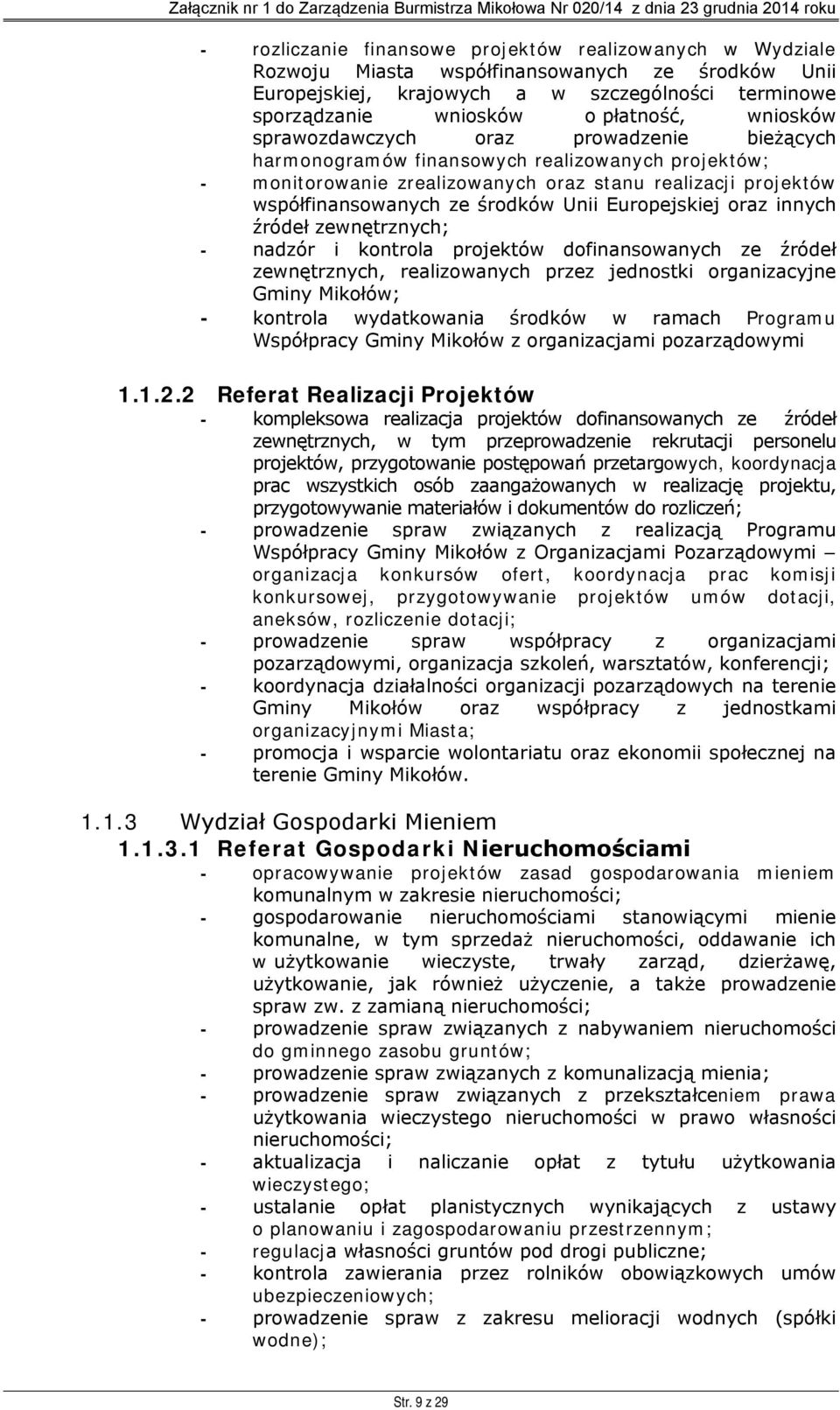 Unii Europejskiej oraz innych źródeł zewnętrznych; - nadzór i kontrola projektów dofinansowanych ze źródeł zewnętrznych, realizowanych przez jednostki organizacyjne Gminy Mikołów; - kontrola