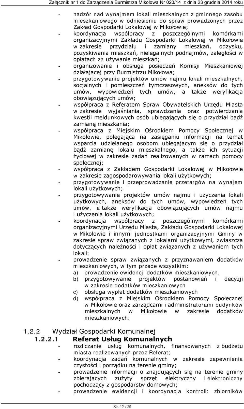 mieszkań; - organizowanie i obsługa posiedzeń Komisji Mieszkaniowej działającej przy Burmistrzu Mikołowa; - przygotowywanie projektów umów najmu lokali mieszkalnych, socjalnych i pomieszczeń