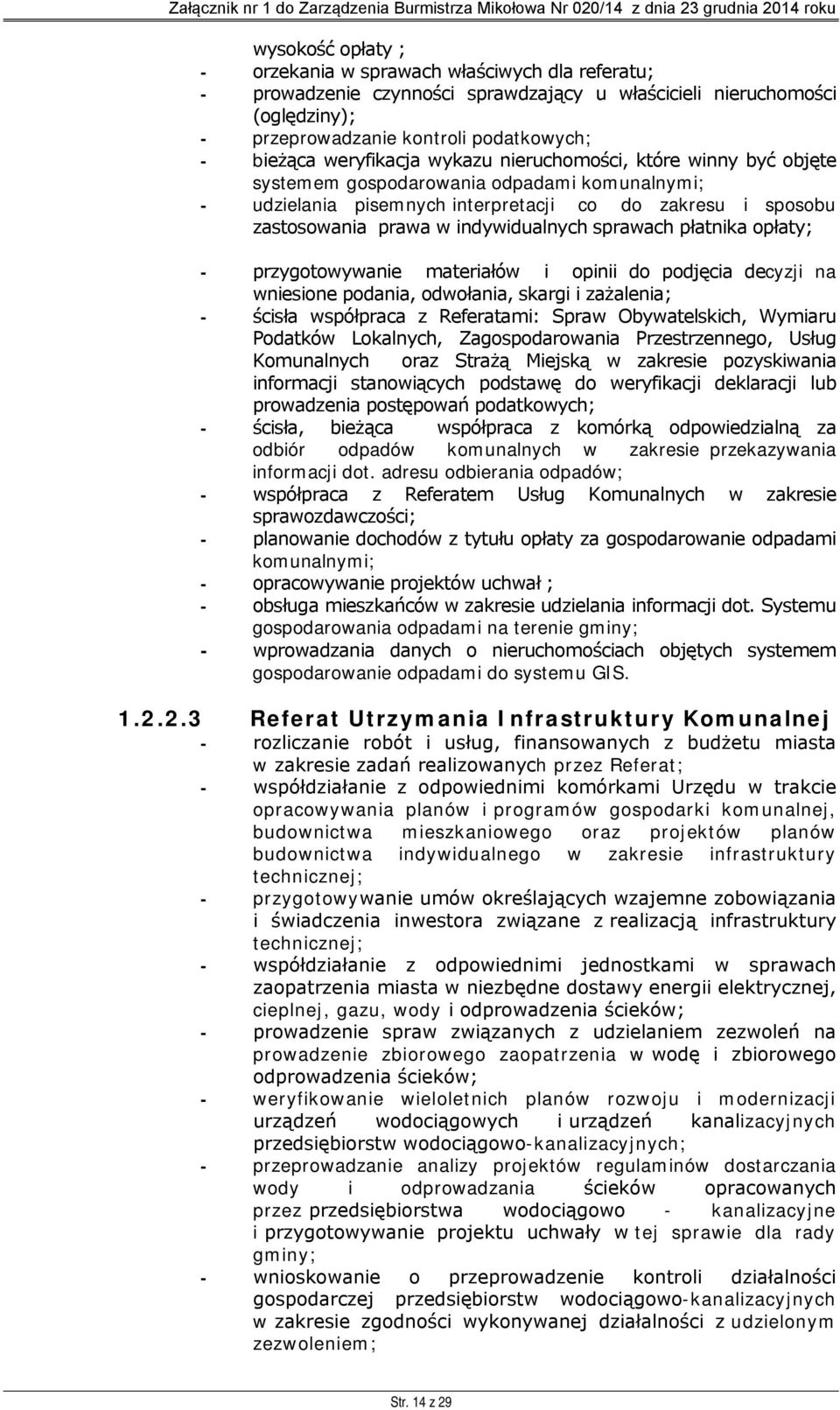 sprawach płatnika opłaty; - przygotowywanie materiałów i opinii do podjęcia decyzji na wniesione podania, odwołania, skargi i zażalenia; - ścisła współpraca z Referatami: Spraw Obywatelskich, Wymiaru