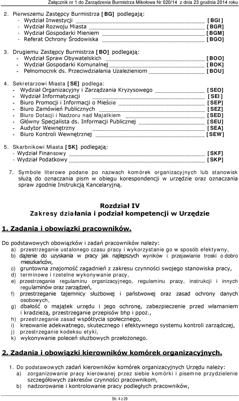 Sekretarzowi Miasta [SE] podlega: - Wydział Organizacyjny i Zarządzania Kryzysowego [SEO] - Wydział Informatyzacji [SEI] - Biuro Promocji i Informacji o Mieście [SEP] - Biuro Zamówień Publicznych