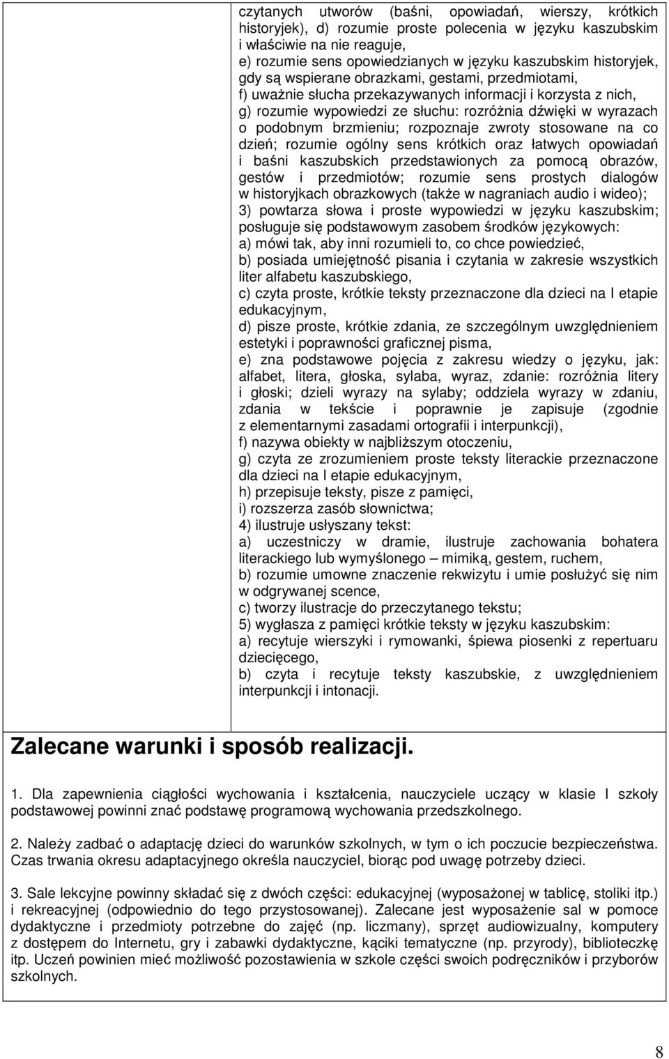 brzmieniu; rozpoznaje zwroty stosowane na co dzień; rozumie ogólny sens krótkich oraz łatwych opowiadań i baśni kaszubskich przedstawionych za pomocą obrazów, gestów i przedmiotów; rozumie sens