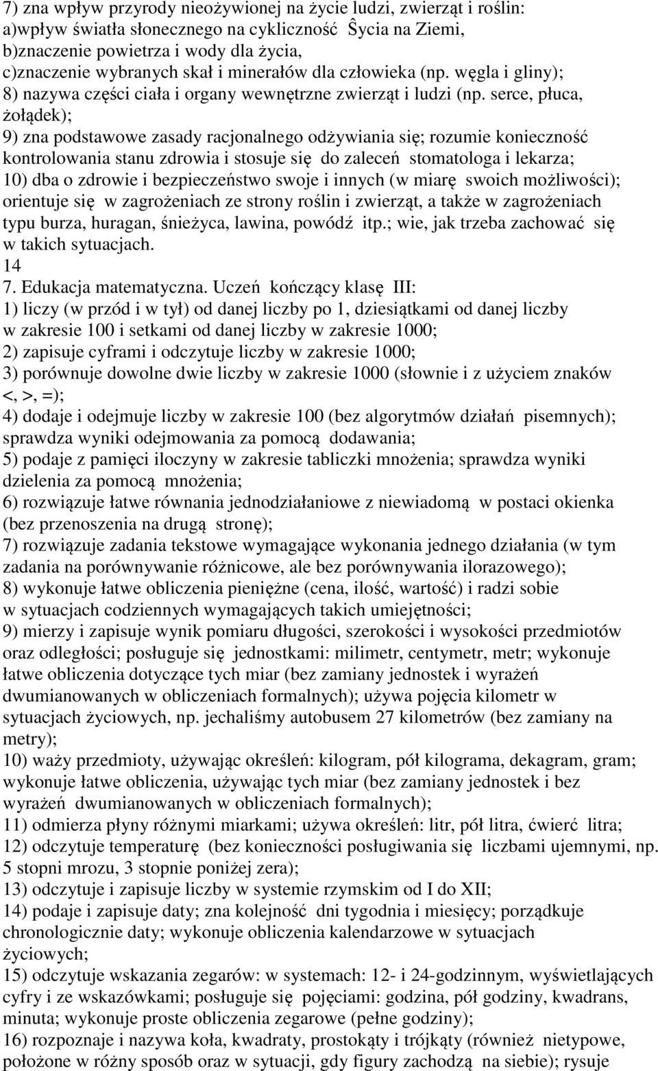 serce, płuca, żołądek); 9) zna podstawowe zasady racjonalnego odżywiania się; rozumie konieczność kontrolowania stanu zdrowia i stosuje się do zaleceń stomatologa i lekarza; 10) dba o zdrowie i