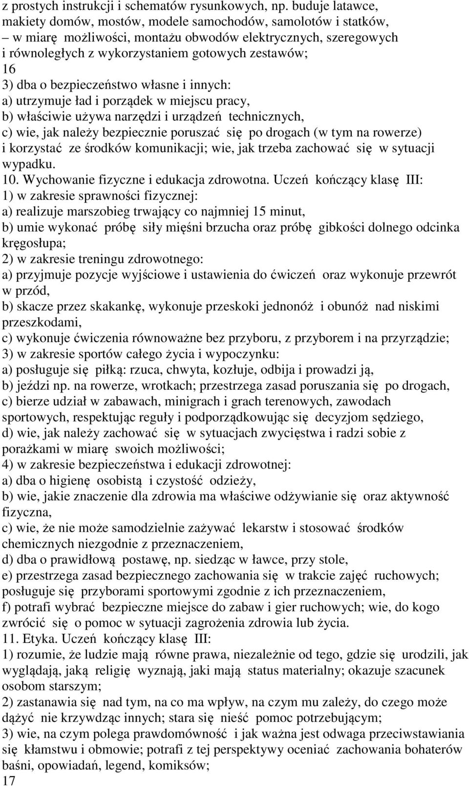 dba o bezpieczeństwo własne i innych: a) utrzymuje ład i porządek w miejscu pracy, b) właściwie używa narzędzi i urządzeń technicznych, c) wie, jak należy bezpiecznie poruszać się po drogach (w tym