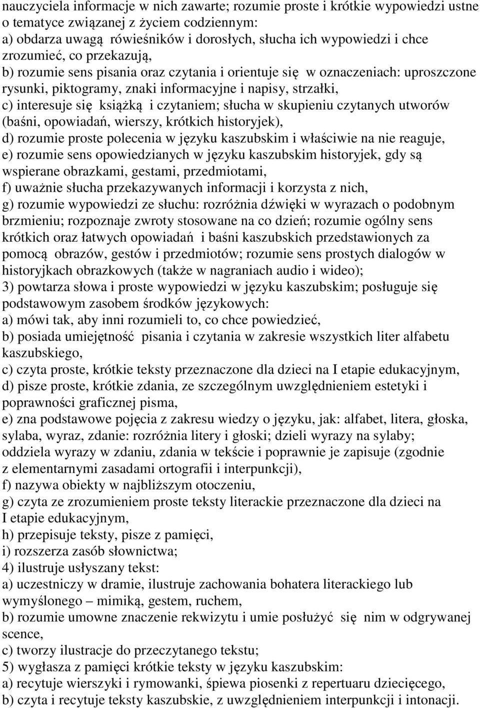 czytaniem; słucha w skupieniu czytanych utworów (baśni, opowiadań, wierszy, krótkich historyjek), d) rozumie proste polecenia w języku kaszubskim i właściwie na nie reaguje, e) rozumie sens