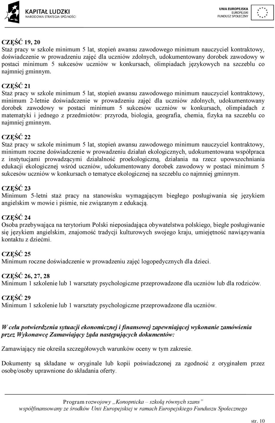 CZĘŚĆ 21 Staż pracy w szkole minimum 5 lat, stopień awansu zawodowego minimum nauczyciel kontraktowy, minimum 2-letnie doświadczenie w prowadzeniu zajęć dla uczniów zdolnych, udokumentowany dorobek