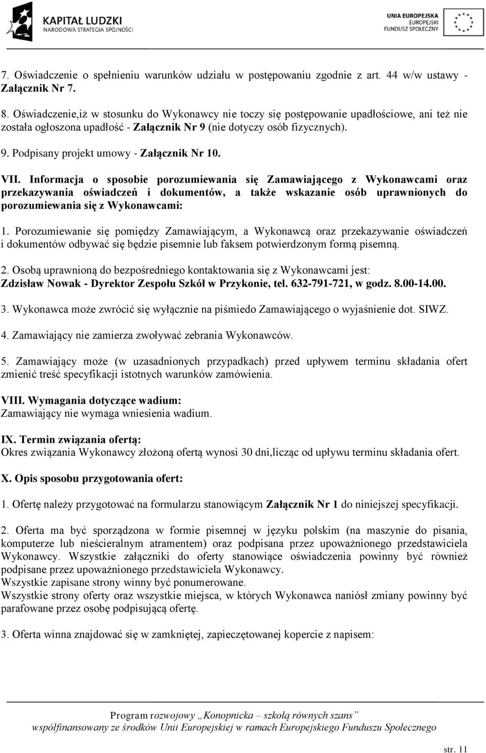 VII. Informacja o sposobie porozumiewania się Zamawiającego z Wykonawcami oraz przekazywania oświadczeń i dokumentów, a także wskazanie osób uprawnionych do porozumiewania się z Wykonawcami: 1.