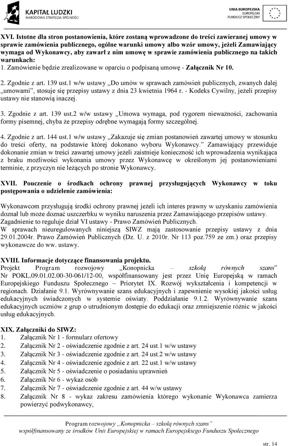 1 w/w ustawy Do umów w sprawach zamówień publicznych, zwanych dalej umowami, stosuje się przepisy ustawy z dnia 23 kwietnia 1964 r. - Kodeks Cywilny, jeżeli przepisy ustawy nie stanowią inaczej. 3.