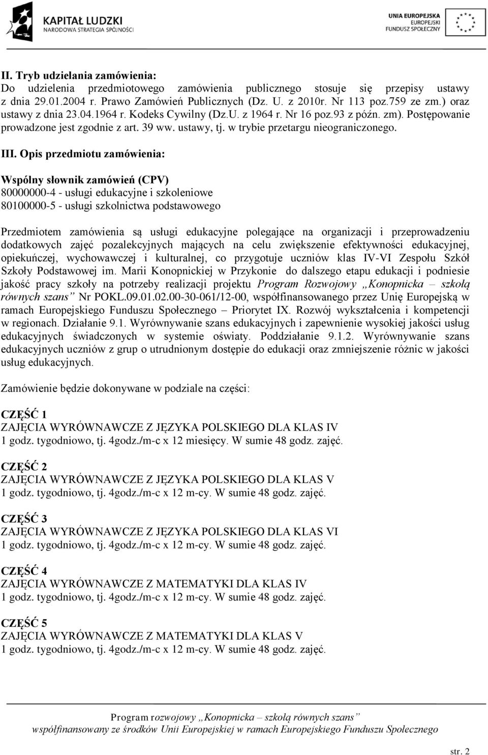 Opis przedmiotu zamówienia: Wspólny słownik zamówień (CPV) 80000000-4 - usługi edukacyjne i szkoleniowe 80100000-5 - usługi szkolnictwa podstawowego Przedmiotem zamówienia są usługi edukacyjne