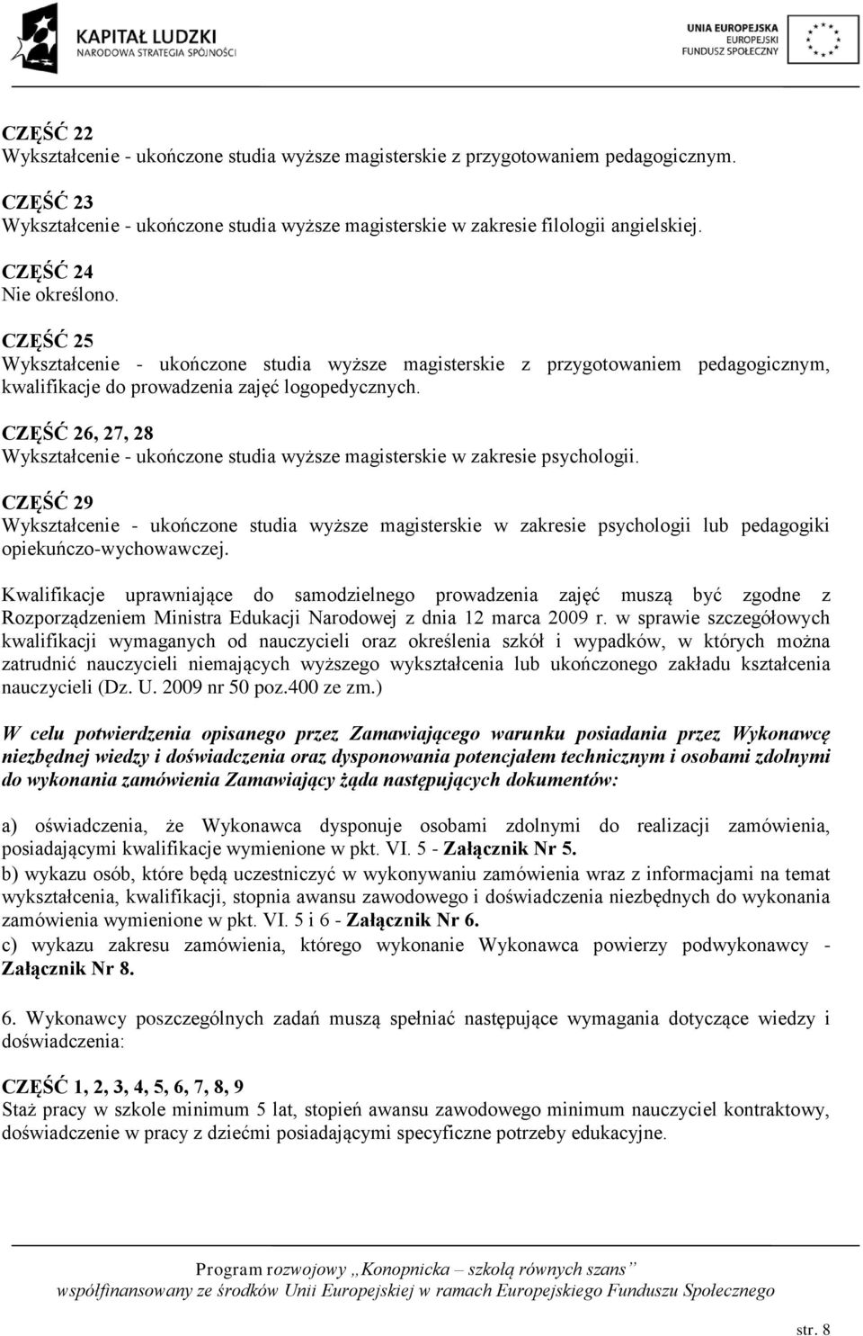 CZĘŚĆ 26, 27, 28 Wykształcenie - ukończone studia wyższe magisterskie w zakresie psychologii.