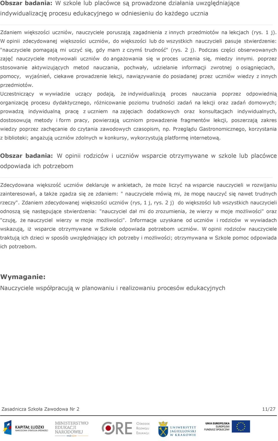 W opinii zdecydowanej większości uczniów, do większości lub do wszystkich nauczycieli pasuje stwierdzenie: "nauczyciele pomagają mi uczyć się, gdy mam z czymś trudność" (rys. 2 j).