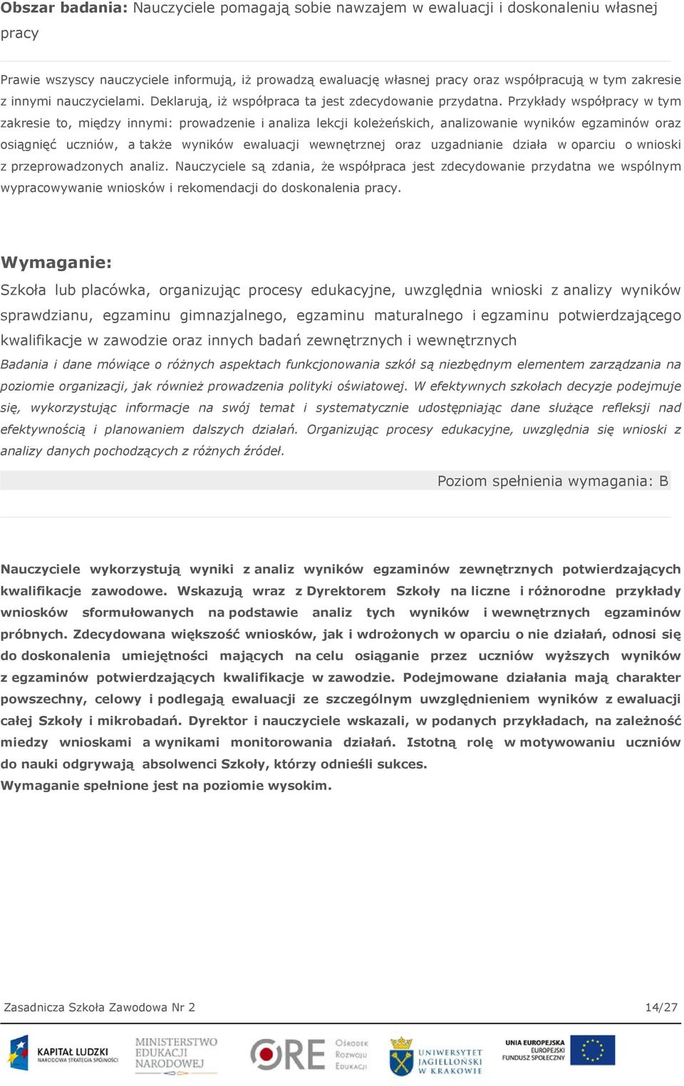 Przykłady współpracy w tym zakresie to, między innymi: prowadzenie i analiza lekcji koleżeńskich, analizowanie wyników egzaminów oraz osiągnięć uczniów, a także wyników ewaluacji wewnętrznej oraz