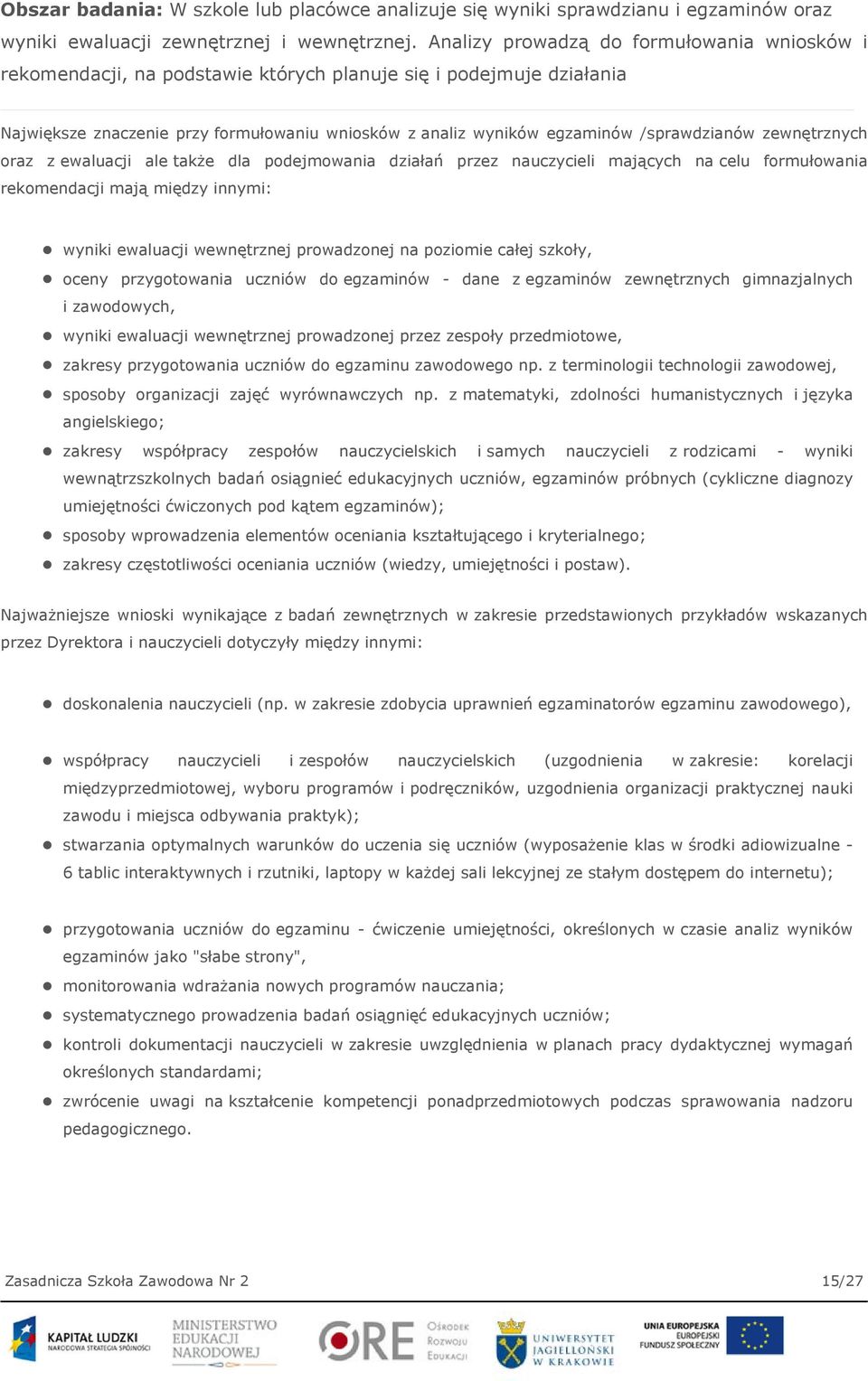 /sprawdzianów zewnętrznych oraz z ewaluacji ale także dla podejmowania działań przez nauczycieli mających na celu formułowania rekomendacji mają między innymi: wyniki ewaluacji wewnętrznej